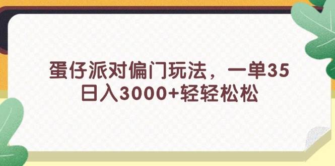 图片[1]-（11995期）蛋仔派对偏门玩法，一单35，日入3000+轻轻松松-时光论坛