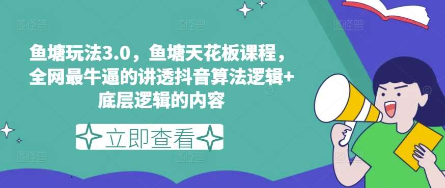 鱼塘玩法3.0，鱼塘天花板课程，全网最牛逼的讲透抖音算法逻辑+底层逻辑的内容（更新）-时光论坛