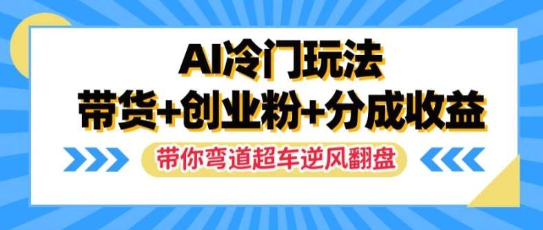 AI冷门玩法，带货+创业粉+分成收益，带你弯道超车，实现逆风翻盘【揭秘】-时光论坛