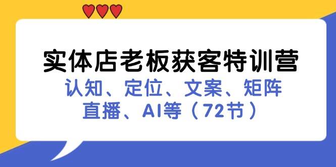 图片[1]-（11991期）实体店老板获客特训营：认知、定位、文案、矩阵、直播、AI等（72节）-时光论坛