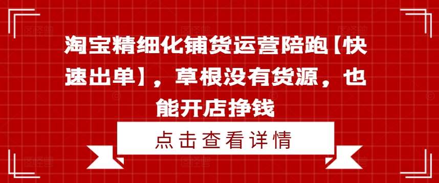 淘宝精细化铺货运营陪跑【快速出单】，草根没有货源，也能开店挣钱-时光论坛