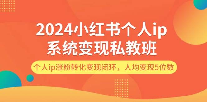 2024小红书个人ip系统变现私教班，个人ip涨粉转化变现闭环，人均变现5位数-时光论坛