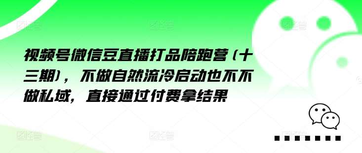 视频号微信豆直播打品陪跑营(十三期)，‮做不‬自‮流然‬冷‮动启‬也不不做私域，‮接直‬通‮付过‬费拿结果-时光论坛