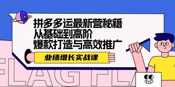 （12260期）拼多多运最新营秘籍：业绩 增长实战课，从基础到高阶，爆款打造与高效推广-时光论坛