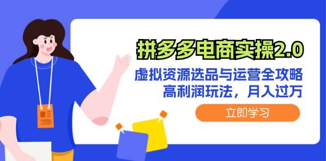 （12360期）拼多多电商实操2.0：虚拟资源选品与运营全攻略，高利润玩法，月入过万-时光论坛