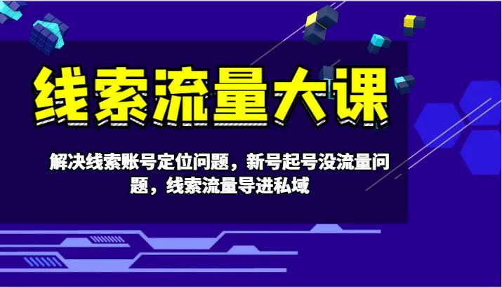 线索流量大课-解决线索账号定位问题，新号起号没流量问题，线索流量导进私域-时光论坛