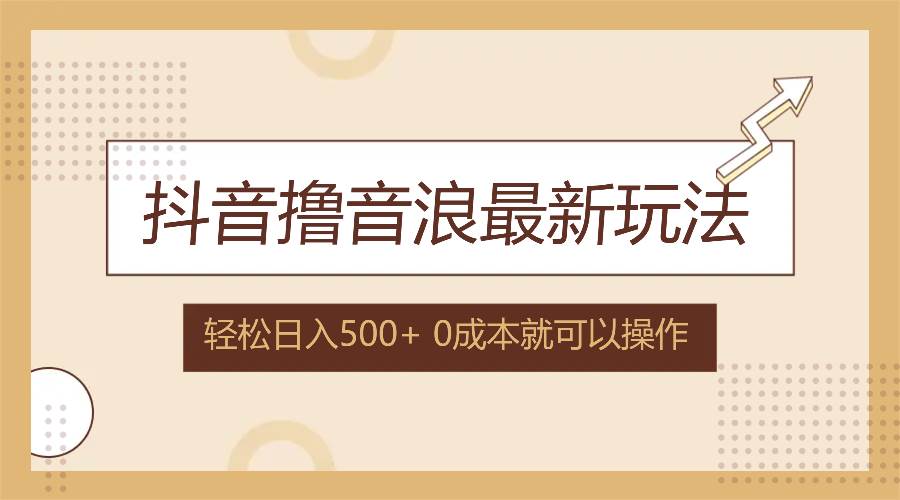 （12217期）抖音撸音浪最新玩法，不需要露脸，小白轻松上手，0成本就可操作，日入500+-时光论坛