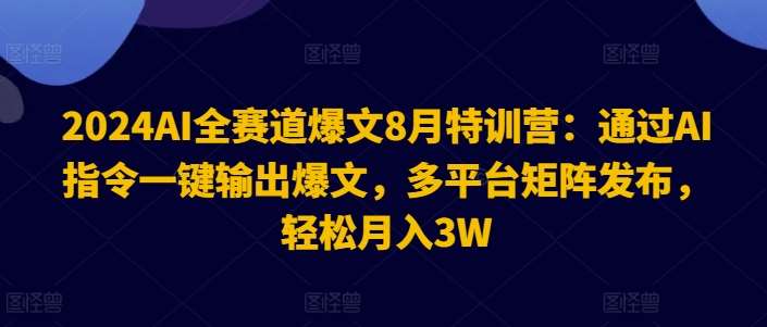 图片[1]-2024AI全赛道爆文8月特训营：通过AI指令一键输出爆文，多平台矩阵发布，轻松月入3W【揭秘】-时光论坛