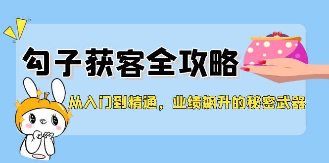 从入门到精通，勾子获客全攻略，业绩飙升的秘密武器-时光论坛