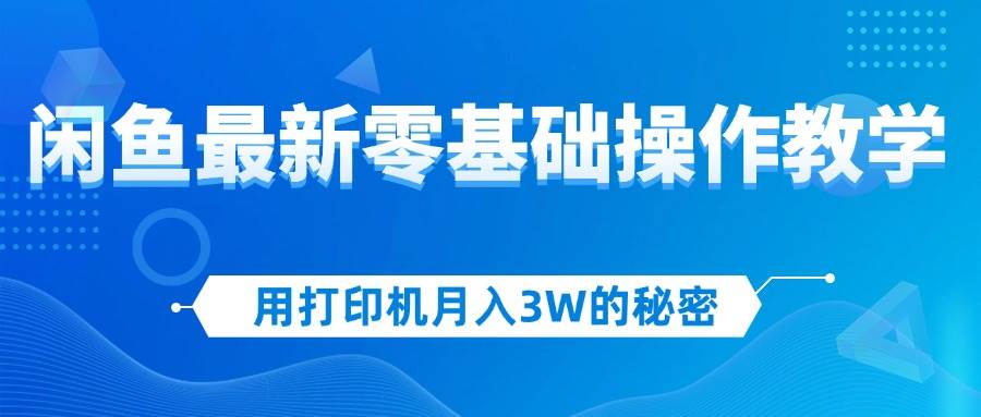 （12049期）用打印机月入3W的秘密，闲鱼最新零基础操作教学，新手当天上手，赚钱如…-时光论坛