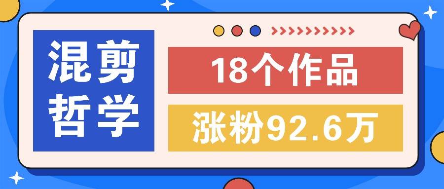 短视频混剪哲学号，小众赛道大爆款18个作品，涨粉92.6万！-时光论坛