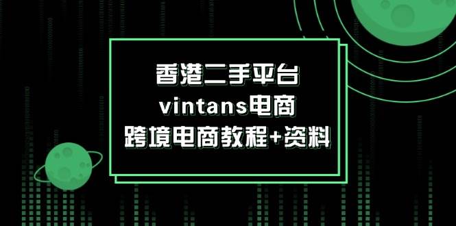 （12054期）香港二手平台vintans电商，跨境电商教程+资料-时光论坛