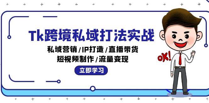 （12598期）Tk跨境私域打法实战：私域营销/IP打造/直播带货/短视频制作/流量变现-时光论坛