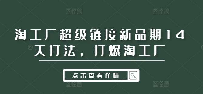 淘工厂超级链接新品期14天打法，打爆淘工厂-时光论坛