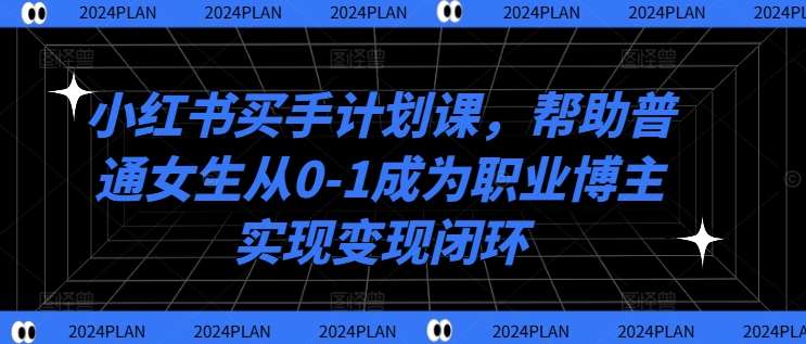 小红书买手计划课，帮助普通女生从0-1成为职业博主实现变现闭环-时光论坛