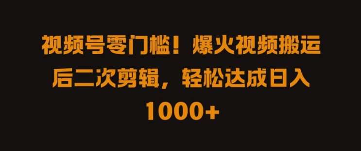 视频号零门槛，爆火视频搬运后二次剪辑，轻松达成日入 1k+【揭秘】-时光论坛