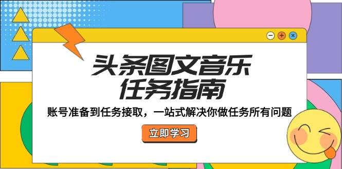 （12797期）头条图文音乐任务指南：账号准备到任务接取，一站式解决你做任务所有问题-时光论坛