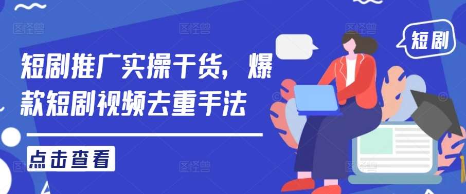 短剧推广实操干货，爆款短剧视频去重手法-时光论坛