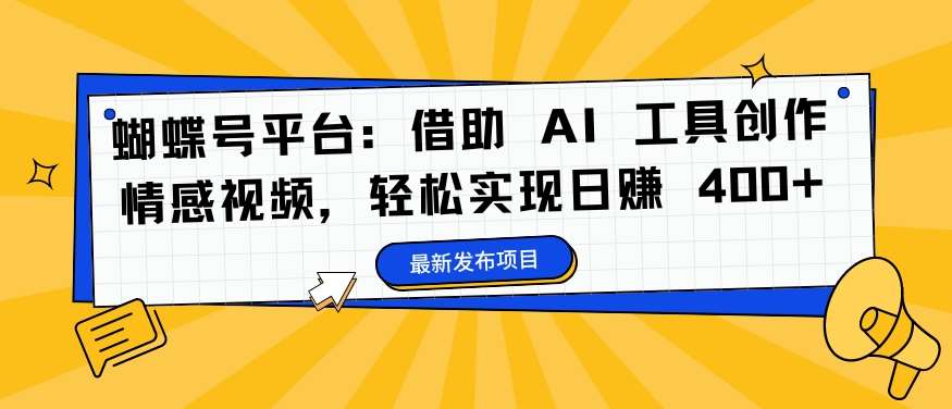 蝴蝶号平台：借助 AI 工具创作情感视频，轻松实现日赚 400+【揭秘】-时光论坛