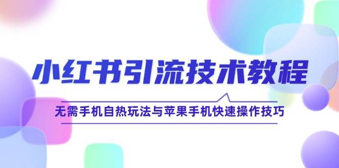 （12719期）小红书引流技术教程：无需手机自热玩法与苹果手机快速操作技巧-时光论坛