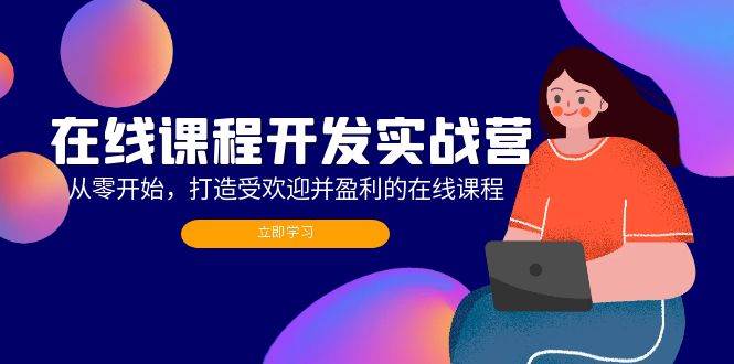 （12493期）在线课程开发实战营：从零开始，打造受欢迎并盈利的在线课程（更新）-时光论坛