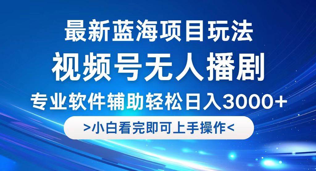 （12791期）视频号最新玩法，无人播剧，轻松日入3000+，最新蓝海项目，拉爆流量收…-时光论坛