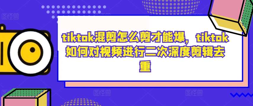 tiktok混剪怎么剪才能爆，tiktok如何对视频进行二次深度剪辑去重-时光论坛