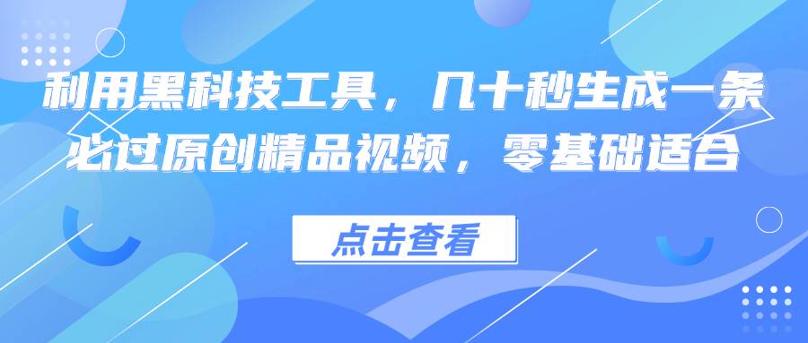 （12764期）利用黑科技工具，几十秒生成一条必过原创精品视频，零基础适合-时光论坛
