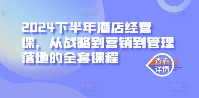 2024下半年酒店经营课，从战略到营销到管理落地的全套课程-时光论坛