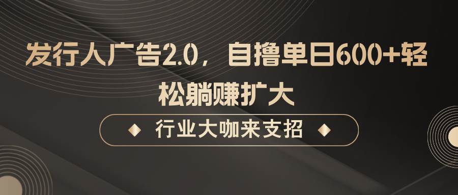 发行人广告2.0，无需任何成本自撸单日600+，轻松躺赚扩大-时光论坛