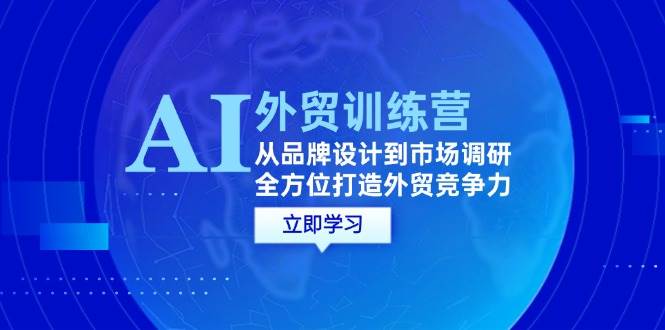 （12553期）AI+外贸训练营：从品牌设计到市场调研，全方位打造外贸竞争力-时光论坛