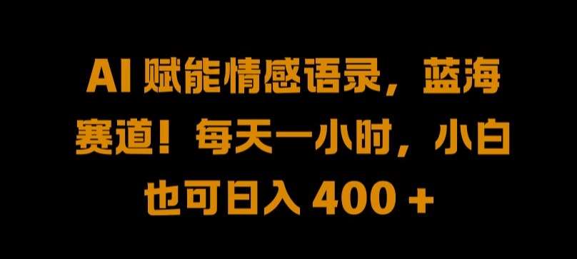 AI 赋能情感语录，蓝海赛道!每天一小时，小白也可日入 400 + 【揭秘】-时光论坛