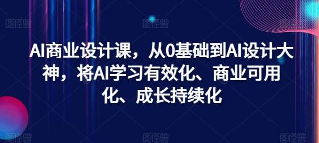 AI商业设计课，从0基础到AI设计大神，将AI学习有效化、商业可用化、成长持续化-时光论坛