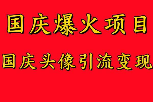 国庆爆火风口项目——国庆头像引流变现，零门槛高收益，小白也能起飞【揭秘】-时光论坛