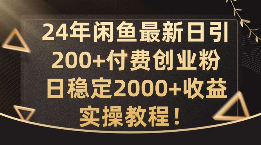 24年闲鱼最新日引200+付费创业粉日稳2000+收益，实操教程【揭秘】-时光论坛