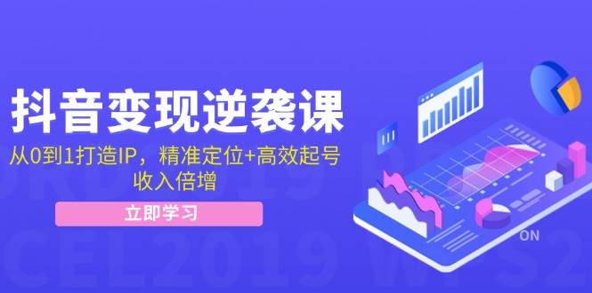 抖音变现逆袭课：从0到1打造IP，精准定位+高效起号，收入倍增-时光论坛