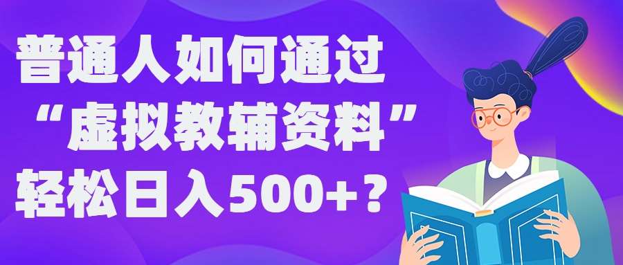 普通人如何通过“虚拟教辅”资料轻松日入500+?揭秘稳定玩法-时光论坛