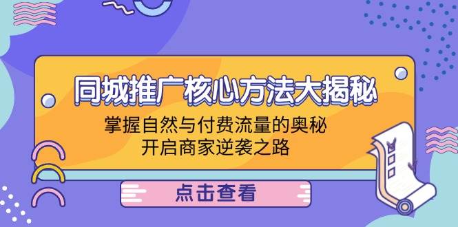 （12574期）同城推广核心方法大揭秘：掌握自然与付费流量的奥秘，开启商家逆袭之路-时光论坛