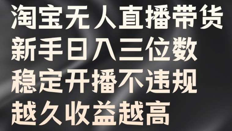 淘宝无人直播带货，新手日入三位数，稳定开播不违规，越久收益越高【揭秘】-时光论坛