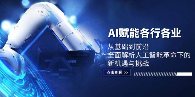 AI赋能各行各业：从基础到前沿，全面解析人工智能革命下的新机遇与挑战-时光论坛