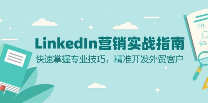 （13147期）LinkedIn 营销实战指南：快速掌握专业技巧，精准开发外贸客户-时光论坛