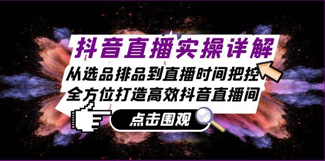 （13042期）抖音直播实操详解：从选品排品到直播时间把控，全方位打造高效抖音直播间-时光论坛