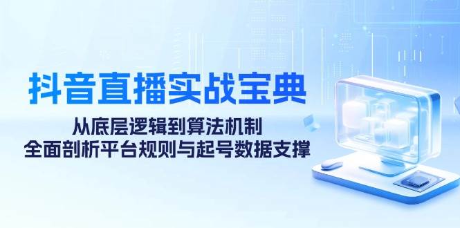 （12880期）抖音直播实战宝典：从底层逻辑到算法机制，全面剖析平台规则与起号数据…-时光论坛