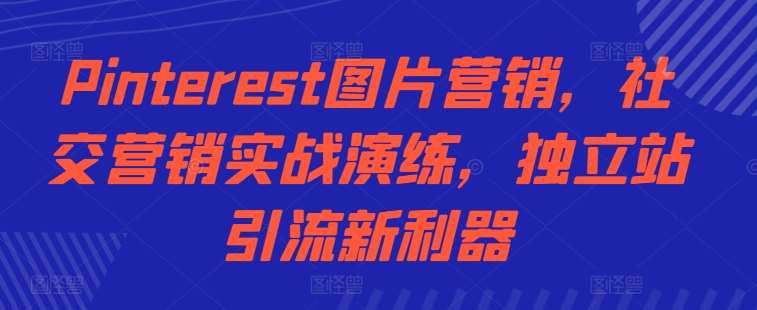 Pinterest图片营销，社交营销实战演练，独立站引流新利器-时光论坛