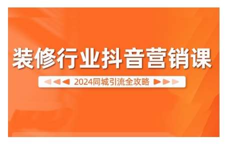 2024装修行业抖音营销课，同城引流全攻略-时光论坛