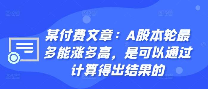 某付费文章：A股本轮最多能涨多高，是可以通过计算得出结果的-时光论坛