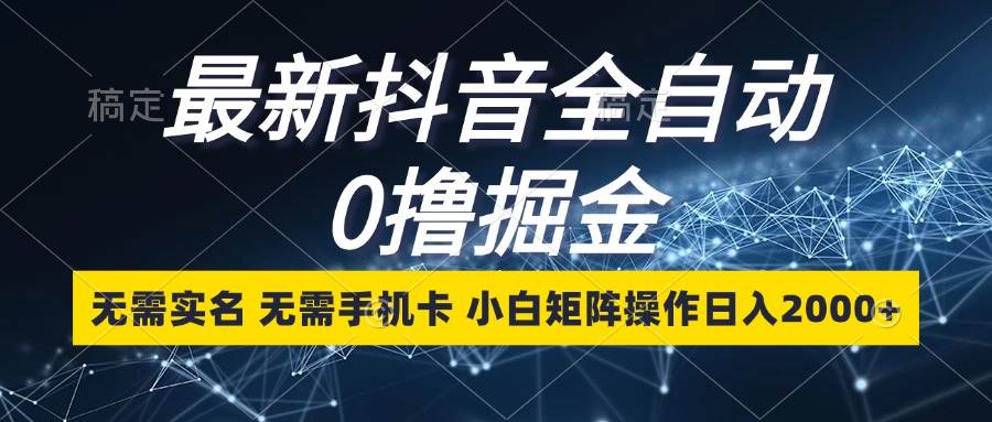（13054期）最新抖音全自动0撸掘金，无需实名，无需手机卡，小白矩阵操作日入2000+-时光论坛