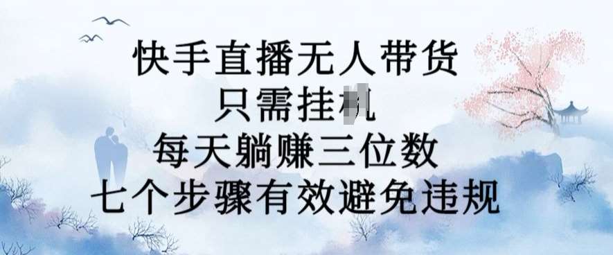 10月新玩法，快手直播无人带货，每天躺Z三位数，七个步骤有效避免违规【揭秘】-时光论坛
