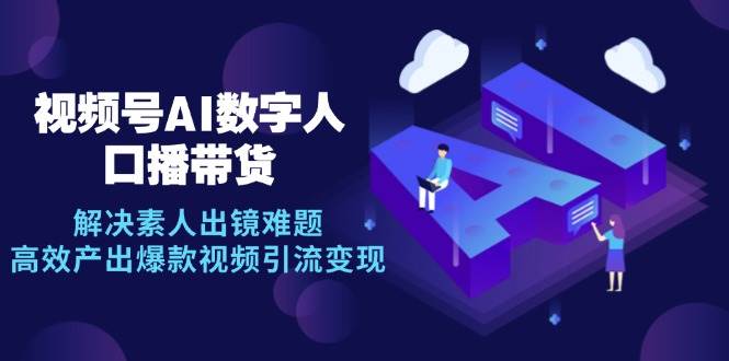 （12958期）视频号数字人AI口播带货，解决素人出镜难题，高效产出爆款视频引流变现-时光论坛