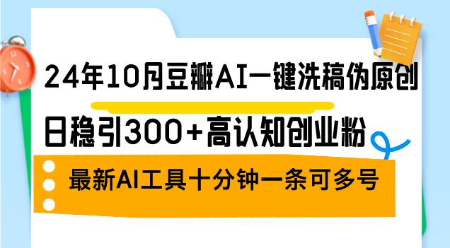 （12871期）24年10月豆瓣AI一键洗稿伪原创，日稳引300+高认知创业粉，最新AI工具十…-时光论坛
